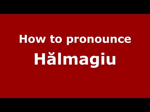 How to pronounce Hălmagiu (Romanian/Romania) - PronounceNames.com