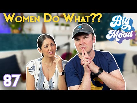 Things Men Discovered After Living With Women (ft. Steve Greene) - Ep 87 - Big Mood