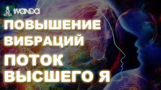 Повышение вибраций | Как оказаться в потоке своего Высшего Я | Мыслеформы на каждый день