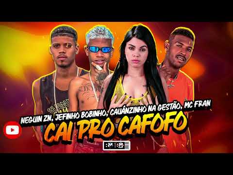 NEGUIN ZN, JEFINHO BOBINHO, CAUÂNZINHO NA GESTÃO, MC FRAN - CAI PRO CAFOFO (BNB NO BEAT)