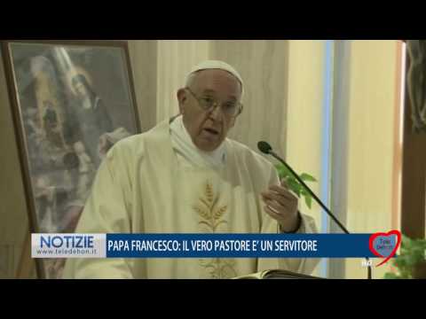 PAPA FRANCESCO: IL VERO PASTORE E' UN SERVITORE