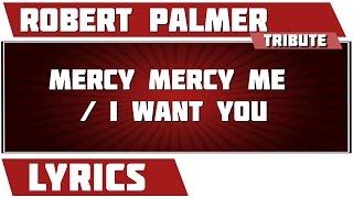 Mercy Mercy Me / I Want You - Robert  Palmer tribute - Lyrics