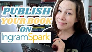 How to Self-Publish Your Book using INGRAMSPARK |  2025 UPDATE