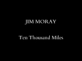 JIM MORAY - Ten Thousand Miles (Fare Thee Well) - 18th Century Roxburghe Ballad
