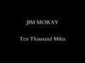 JIM MORAY - Ten Thousand Miles (Fare Thee Well ...