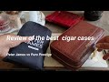 REVIEW OF THE BEST  CIGAR CASES: PETER JAMES VS PURO PRESTIGE