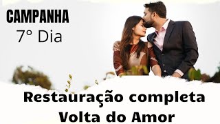 7° Dia Da Campanha | RESTAURAÇÃO COMPLETA E VOLTA DO AMOR ( Final)