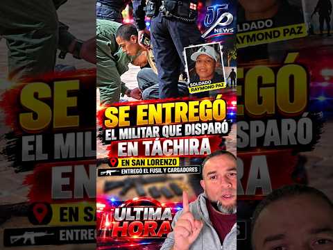 SE ENTREGÓ EL MILITAR QUE DISPARÓ EN TÁCHIRA: ¿QUISIERON HACER PASAR SU ENTREGA POR UNA CAPTURA?