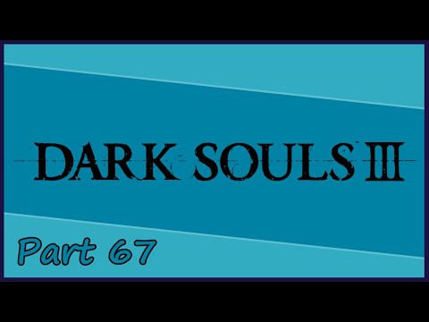 Gakuto_Bongo Plays Dark Souls III - Pt. 67