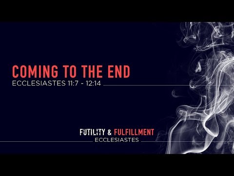 Ryan Kelly, "Coming to the End" - Ecclesiastes 11:7 - 12:14