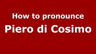 How to pronounce Piero Di Cosimo