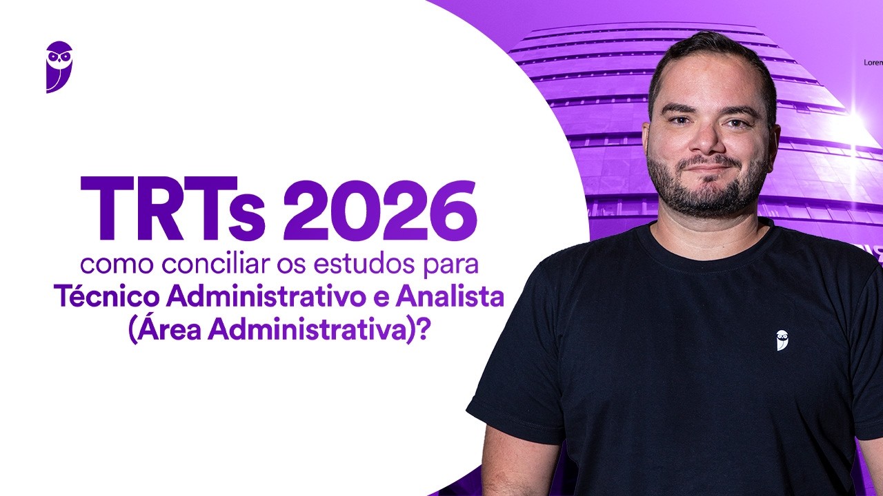 Concursos TRTs 2026: como conciliar os estudos para Técnico Administrativo e Analista?