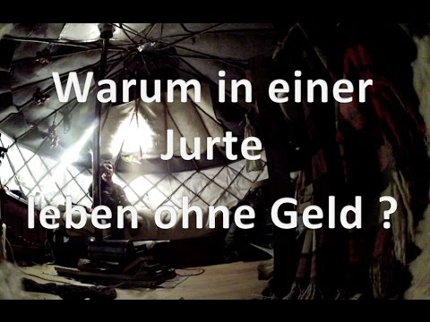 Teil 10  Warum in einer Jurte leben ohne Geld ?