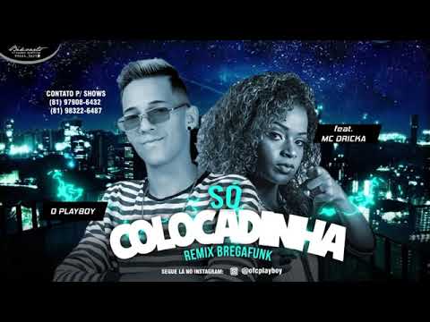 O PLAYBOY FEAT. MC DRICKA-SÓ COLOCADINHA-  BREGA FUNK