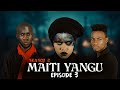 MAITI YANGU EP (3)SEASON (2)