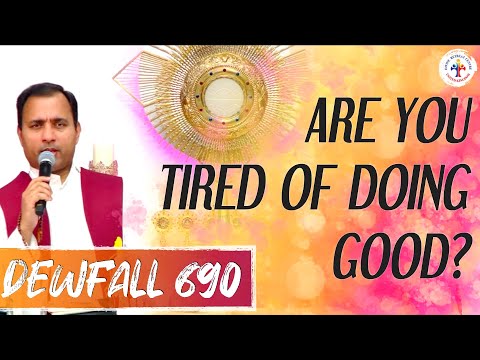 Dewfall 690 - Are you tired of doing good?