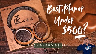 Best Planar Headphones Under $500? Sivga P2 Pro Review