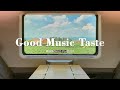 Playlist Good Music Taste Songs That Have Such A Good Vibe Its Illegal