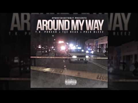 T.K. Phresh- Around My Way ft. Tae Beas & Polo Bleez Prod. by Ben Swaggin