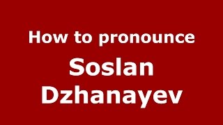 How to pronounce Soslan Dzhanayev