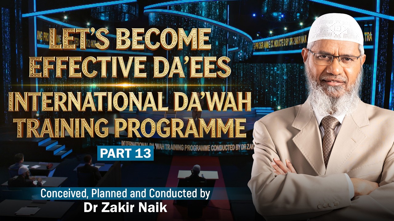 Let's Become Effective Da'ees - International Da'wah Training Programme - Part 13 | by Dr Zakir Naik