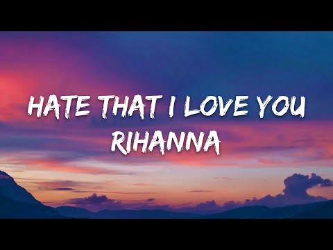 Rihanna – Hate That I Love You (Lyrics)