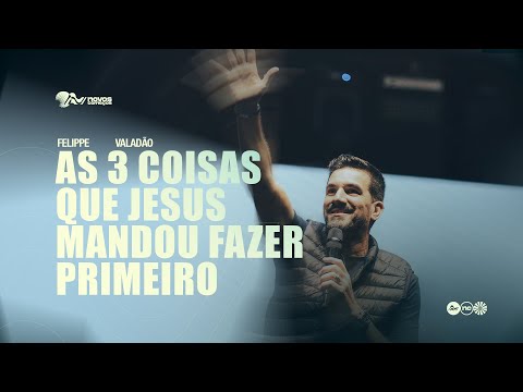 AS 3 COISAS QUE JESUS MANDOU FAZER PRIMEIRO | FELIPPE VALADÃO