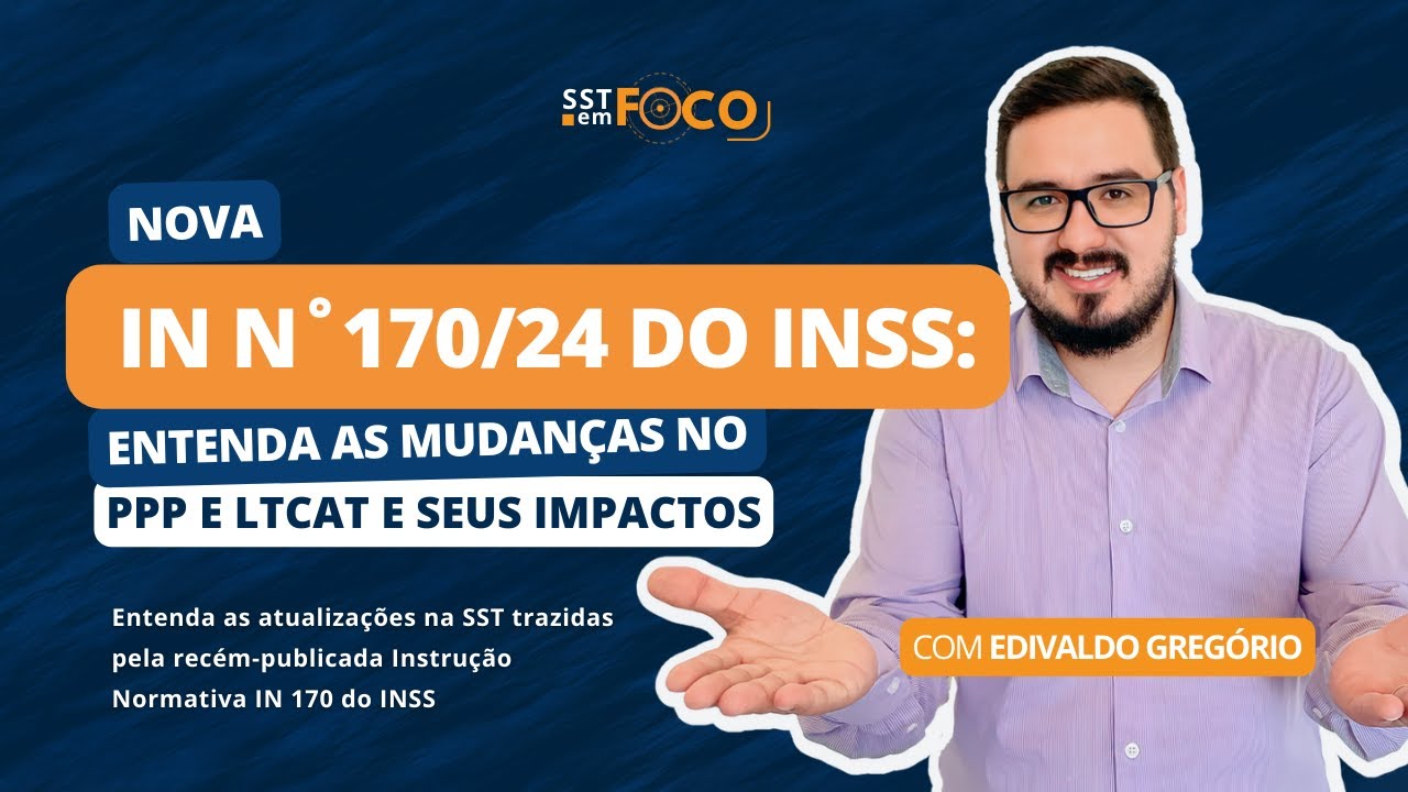 Nova IN 170 do INSS: Entenda as mudanças no PPP e LTCAT e seus impactos | SST em Foco