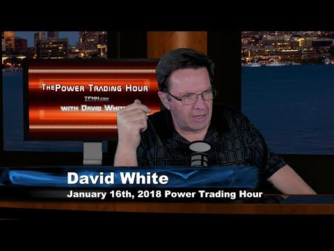January 16th Power Trading Hour with David White on TFNN - 2018