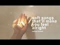 soft songs that'll make you feel alright ♡【mellow playlist】