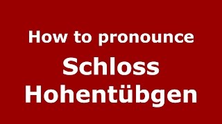 How to pronounce Schloss Hohentübgen