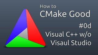 How to CMake Good - 0d - Visual C++ without Visual Studio