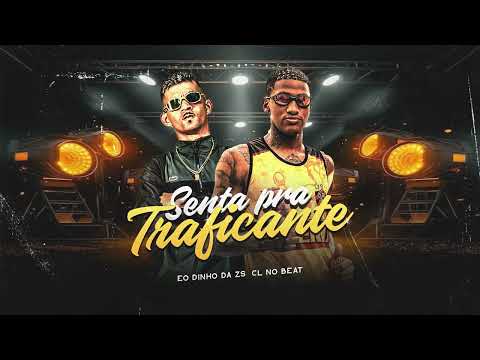 SENTA PRA TRAFICANTE - EO DINHO DA ZS, CL NO BEAT