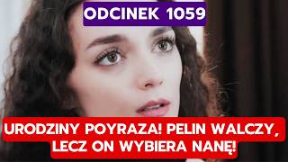 DZIEDZICTWO, ODCINEK 1059: URODZINY POYRAZA! PELIN WALCZY, LECZ ON WYBIERA NANĘ!