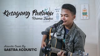 Download lagu KUSAYANG PADAMU COVER BY SASTRA ACOUSTIC (RESDI) mp3