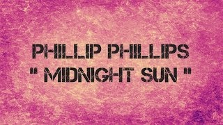Phillip Phillips - MIDNIGHT SUN - Lyrics