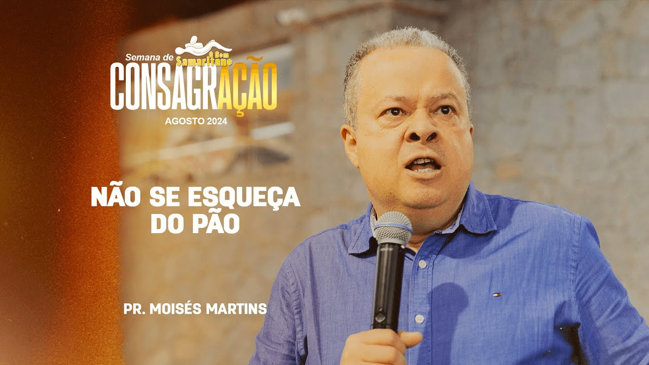 Não se esqueça do Pão | Pr. Moisés Martins | Semana de Consagração
