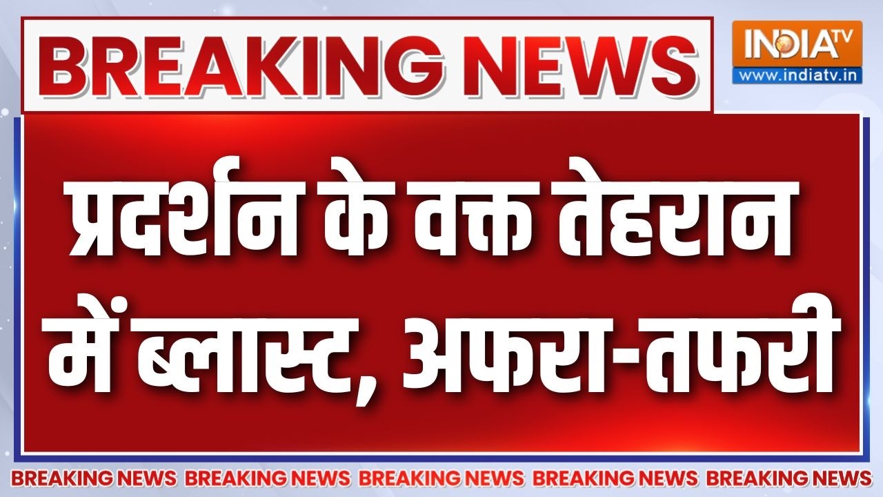 Breaking News : प्रदर्शन के वक्त तेहरान में ब्लास्ट, अफरा-तफरी |