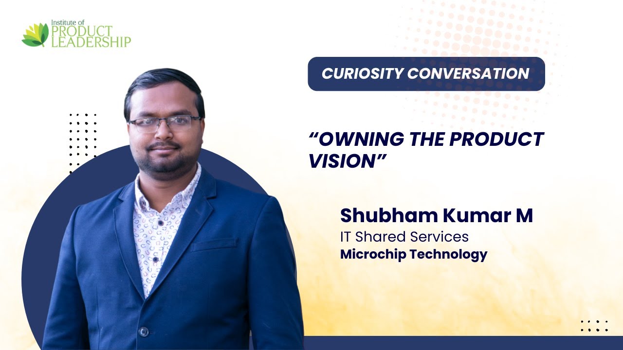 Owning The Product Vision. Shubham Kumar M | Microchip Technology