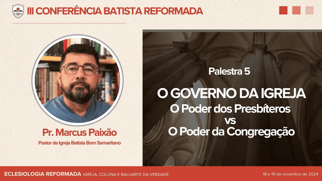 Palestra 5 - O GOVERNO DA IGREJA: O poder dos Presbíteros vs o poder da Congregação - Marcus Paixão