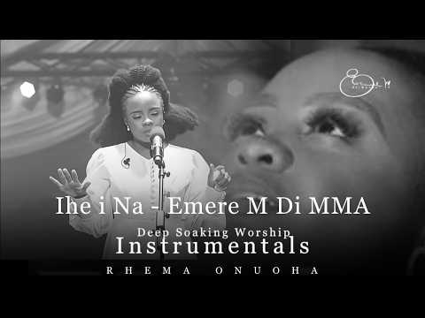 Deep Soaking Worship Instrumentals - Ihe I Na M Di MMA | Rhema Onuoha | Deep Song of Ascension