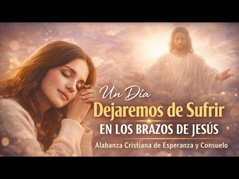 Un Día Dejaremos de Sufrir | En los Brazos de Jesús | Alabanza Cristiana
