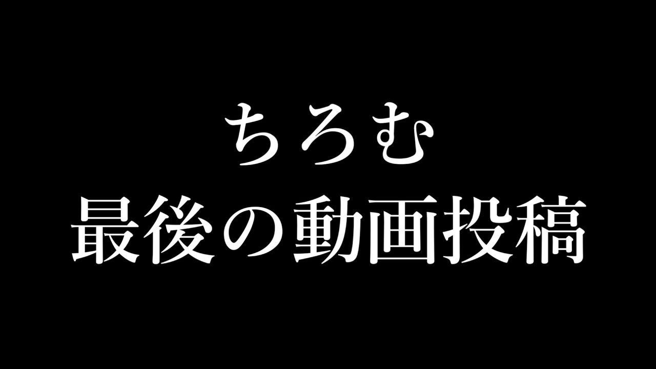 ちろむ　最後の動画投稿
