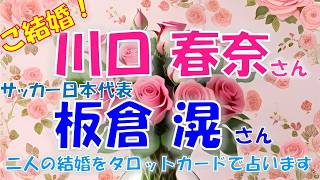 🩷女優 川口春奈さん、サッカー日本代表選手 ⚽板倉 滉さんご結婚💕二人の結婚どんな感じ？お互いへの気持ちは？タロットカードで占います🔮