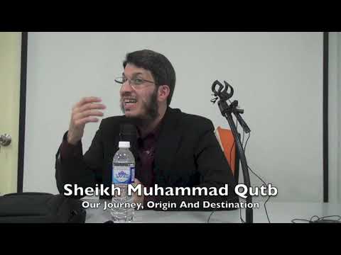 20181122 Sheikh Muhammad Qutb : Our Journey, Origin And Destination