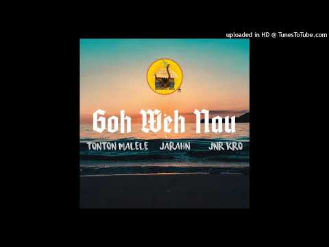 Goh Weh Nau-[Tonton Malele ft Jarahn & Jnr Kro]