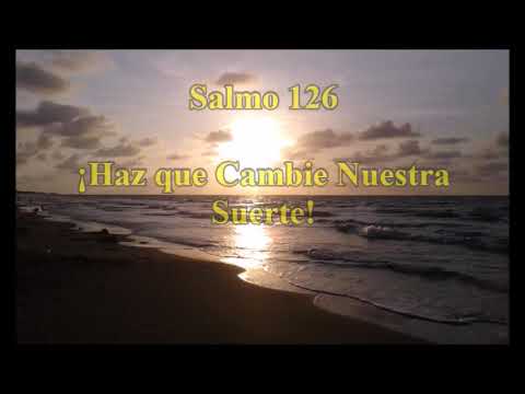 Salmo 126 - ¡Haz que Cambie Nuestra Suerte!