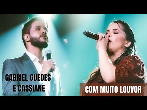 COM MUITO LOUVOR | Gabriel Guedes e Cassiane