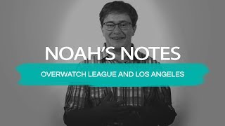 Noah's Notes: Overwatch League and Los Angeles