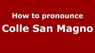 How to pronounce Colle San Magno